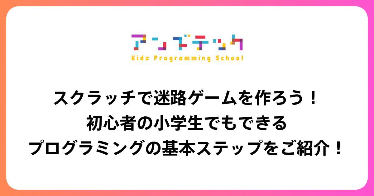 スクラッチで迷路ゲームを作ろう！初心者の小学生でもできるプログラミングの基本ステップをご紹介！